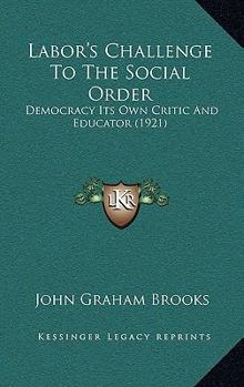 Paperback Labor's Challenge To The Social Order: Democracy Its Own Critic And Educator (1921) Book