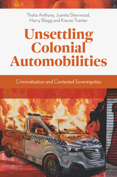 Hardcover Unsettling Colonial Automobilities: Criminalisation and Contested Sovereignties Book