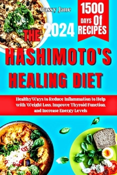 THE HASHIMOTO'S HEALING DIET: HEALTHY WAYS TO REDUCE INFLAMMATION TO HELP WITH WEIGHT LOSS IMPROVE THYROID FUNCTION, AND INCREASE ENERGY LEVELS