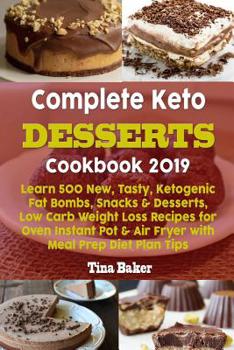 Paperback Complete Keto Desserts Cookbook 2019: Learn 500 New, Tasty, Ketogenic Fat Bombs, Snacks & Desserts, Low Carb Weight Loss Recipes for Oven Instant Pot Book