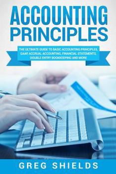 Paperback Accounting Principles: The Ultimate Guide to Basic Accounting Principles, GAAP, Accrual Accounting, Financial Statements, Double Entry Bookke Book