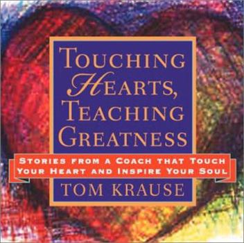 Hardcover Touching Hearts, Teaching Greatness: Stories from a Coach That Touch Your Heart and Inspire Your Soul Book