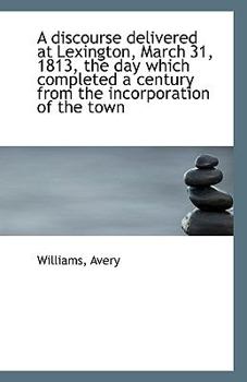 Paperback A Discourse Delivered at Lexington, March 31, 1813, the Day Which Completed a Century from the Incor Book