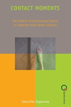 Paperback Contact Moments: The Politics of Intercultural Desire in Japanese Male-Queer Cultures Book