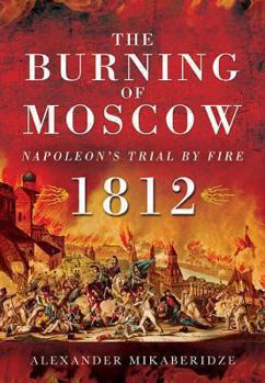 Hardcover The Burning of Moscow: Napoleon's Trial by Fire 1812 Book