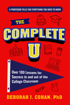 Paperback The Complete U: Over 100 Lessons for Success in and Out of the College Classroom (College Success Book) Book