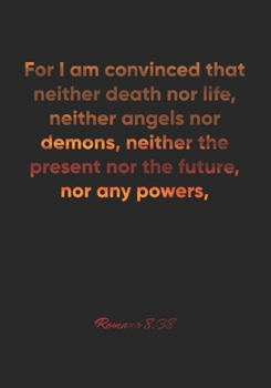 Paperback Romans 8: 38 Notebook: For I am convinced that neither death nor life, neither angels nor demons, neither the present nor the fu Book