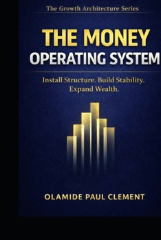 Hardcover THE MONEY OPERATING SYSTEM ™: Install Structure, Build Stability, Expand Wealth. (THE GROWTH ARCHITECTURE FRAMEWORK ™ SERIES) Book