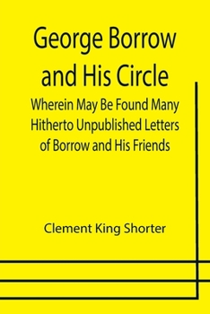 Paperback George Borrow and His Circle; Wherein May Be Found Many Hitherto Unpublished Letters of Borrow and His Friends Book