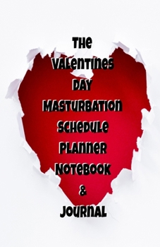 The Valentines Day Masturbation Schedule Planner Notebook & Journal: The Perfect Gift Idea Adult Gag Prank Gifts Novelty Joke Stocking Stuffer Ideas 5.5x8.5 College Ruled White Paper Glossy Cover