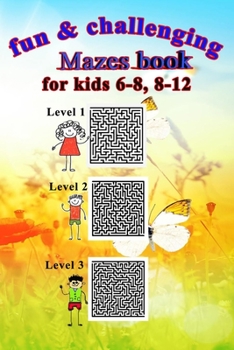 Fun & challenging Mazes book for kids 6-8, 8-12: Maze puzzle book level1, level2 and level3, size 6"x9", 161 pages.