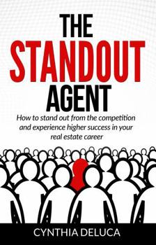 The Standout Agent: How to stand out from the competition and experience higher success in your real estate career