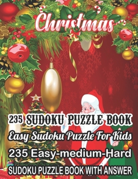 Christmas 235 Sudoku Puzzle Book Easy Sudoku Puzzle For Kids: 235 Easy-Medium-Hard Sudoku Puzzle Book With Answer