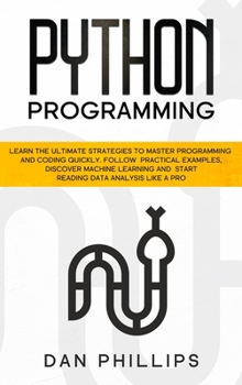 Hardcover Python Programming: Learn the Ultimate Strategies to Master Programming and Coding Quickly. Follow Practical Examples, Discover Machine Le Book