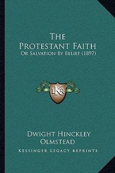 Paperback The Protestant Faith: Or Salvation By Belief (1897) Book