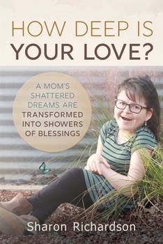 Paperback How Deep is Your Love?: A Mom's Shattered Dreams are Transformed into Showers of Blessings Book