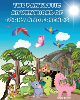 Paperback The Fantastic Adventures of Torky and Friends: A tale of cheerfulness, kindness and brotherhood that brings smiles to all thejungle animals Book
