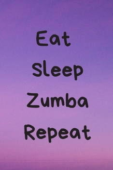 Eat Sleep Zumba Repeat: Zumba Fitness Notebook to Write in | Friend GIft | Dance Journal | The perfect way to record your hobby |