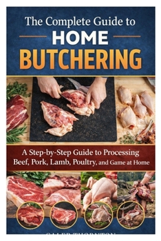 Paperback The Complete Guide to Home Butchering: A Step-by-Step Guide to Processing Beef, Pork, Lamb, Poultry, and Game at Home Book