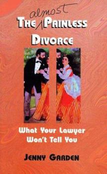 The (Almost) Painless Divorce: What Your Lawyer Won't Tell You