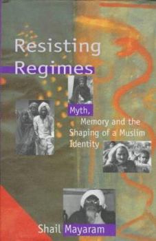 Hardcover Resisting Regimes: Myth, Memory and the Shaping of a Muslim Identity Book