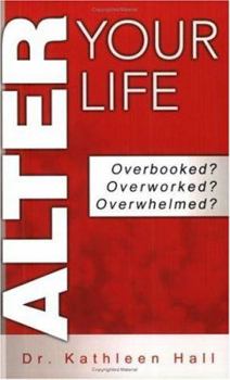 Paperback Alter Your Life: Overbooked? Overworked? Overwhelmed? Book