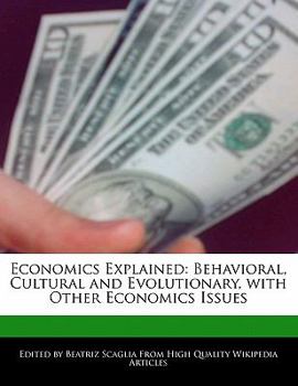 Paperback Economics Explained: Behavioral, Cultural and Evolutionary, with Other Economics Issues Book