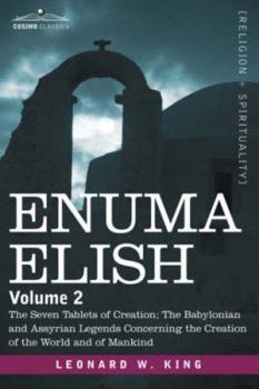 Paperback Enuma Elish: Volume 2: The Seven Tablets of Creation; The Babylonian and Assyrian Legends Concerning the Creation of the World and Book