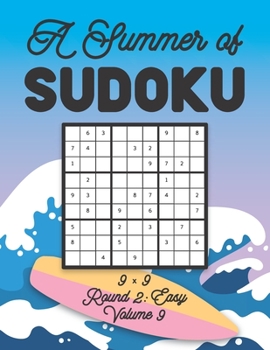 Paperback A Summer of Sudoku 9 x 9 Round 2: Easy Volume 9: Relaxation Sudoku Travellers Puzzle Book Vacation Games Japanese Logic Nine Numbers Mathematics Cross Book