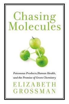 Hardcover Chasing Molecules: Poisonous Products, Human Health, and the Promise of Green Chemistry Book