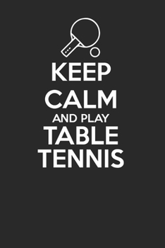 Keep Calm and Play Table Tennis 120 Page Notebook Lined Journal for Ping Pong Players