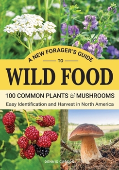 Paperback A New Forager's Guide To Wild Food: 100 Common Plants and Mushrooms: Easy Identification and Harvest in North America Book