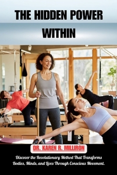 Paperback The Hidden Power Within.: Discover the Revolutionary Method That Transforms Bodies, Minds, and Lives Through Conscious Movement. Book