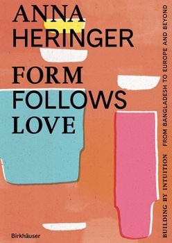 Hardcover Form Follows Love: Building by Intuition - From Bangladesh to Europe and Beyond Book