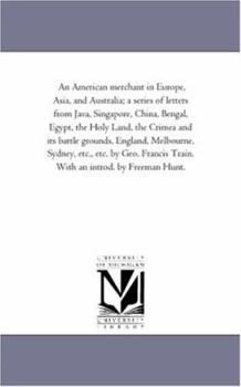 Paperback An American Merchant in Europe, Asia, and Australia; A Series of Letters From Java, Singapore, China, Bengal, Egypt, the Holy Land, the Crimea and Its Book