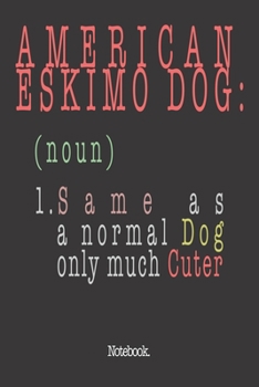 American Eskimo Dog (noun) 1. Same As A Normal Dog Only Much Cuter: Notebook