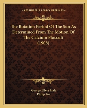 Paperback The Rotation Period Of The Sun As Determined From The Motion Of The Calcium Flocculi (1908) Book