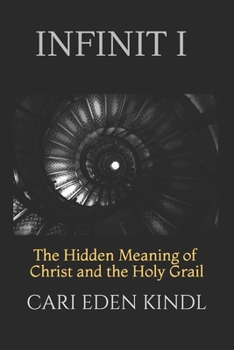 Paperback Infinite I: The Hidden Meaning of Christ and the Holy Grail Book