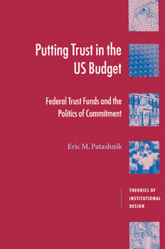 Putting Trust in the US Budget: Federal Trust Funds and the Politics of Commitment - Book  of the ries of Institutional Design