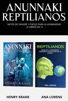 ANUNNAKI REPTILIANOS: Mitos de Sangre y Fuego Para la Humanidad (2 Libros en 1)