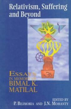 Hardcover Relativism, Suffering and Beyond: Essays in Memory of Bimal K. Matilal Book