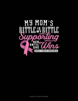 Paperback My Mom's Battle Is My Battle Supporting Her Until She Wins Breast Cancer Awareness: Cornell Notes Notebook Book