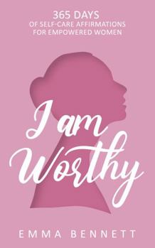 Paperback I Am Worthy - 365 Days of Self-Care Affirmations for Empowered Women: Uplifting Your True Self: Discover the Power of Self-Love, Confidence, and Resilience Book