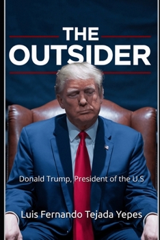The Outsider: Donald Trump, President of the U.S