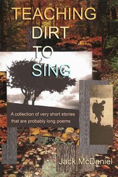 Paperback Teaching Dirt to Sing: A Collection of Very Short Stories That Are Probably Long Poems Book