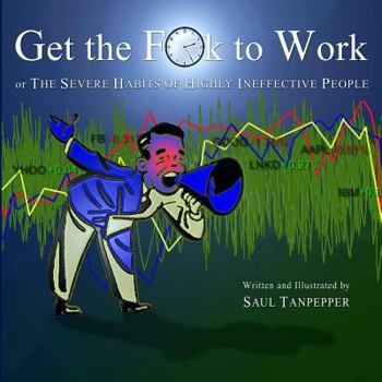 Paperback Get the F**k to Work: The Severe Habits of Highly Ineffective People Book