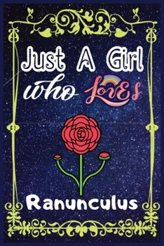 Just A Girl Who Loves Ranunculus: Gift for Ranunculus Lovers, Ranunculus Lovers Journal / New Year Gift/Notebook / Diary / Thanksgiving / Christmas & Birthday Gift