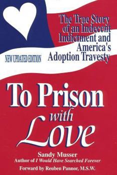 Paperback To Prison With Love: An Indecent Indictment and America's Adoption Travesty Book