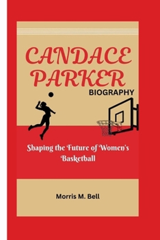 CANDACE PARKER BIOGRAPHY: Shaping the Future of Women’s Basketball