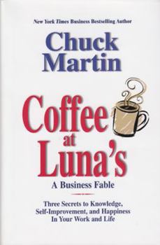 Hardcover Coffee at Luna's: A Business Fable: Three Secrets to Knowledge, Self-Improvement, and Happiness in Your Work and Life Book